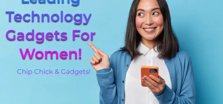 Chip Chick Technology And Gadgets for Women: Empower Your Tech Game!